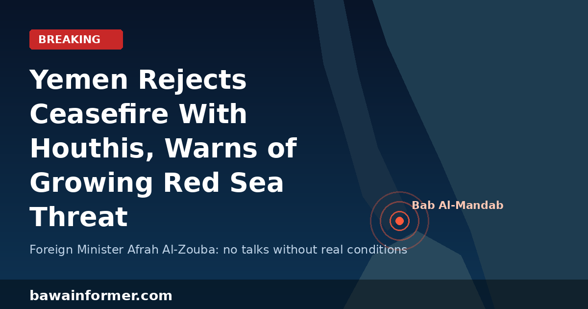 yemen rejects ceasefire with Houthis and warns of growing Red Sea threat near Bab Al-Mandab